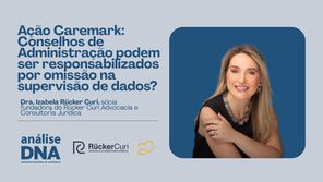 Ação Caremark: Conselhos de Administração podem ser responsabilizados por omissão na supervisão de dados?