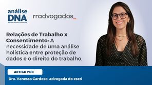 Relações de Trabalho x Consentimento: A necessidade de uma análise holística entre proteção de dados e o direito do trabalho.