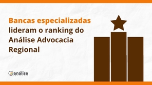 Bancas especializadas lideram o ranking do Análise Advocacia Regional