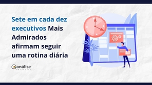 Sete em cada dez executivos Mais Admirados afirmam seguir uma rotina diária