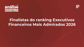 Saiba quem são os finalistas do ranking Executivos Financeiros Mais Admirados 2026