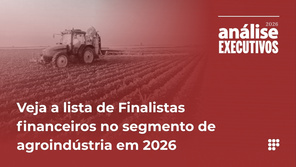 Veja a lista de finalistas financeiros no segmento de Agroindústria em 2026